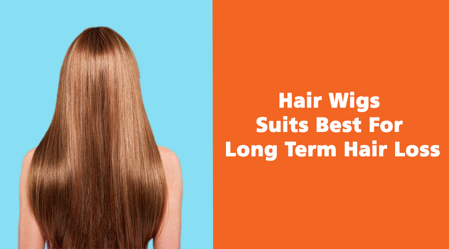 Hair Wigs Suits Best For Long Term Hair Loss