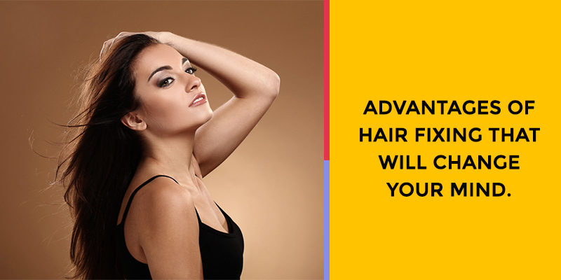 Advantages of hair fixing that will change your mind