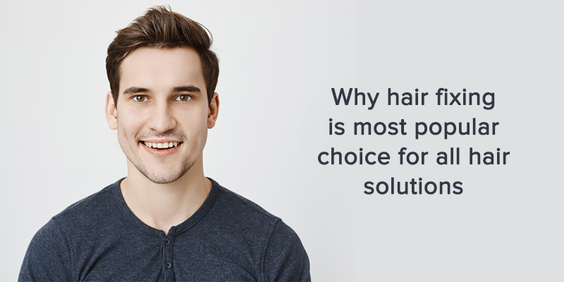 Why hair fixing is most popular choice for all hair solutions