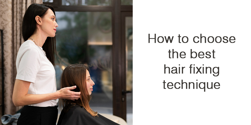 How to choose the best hair fixing technique