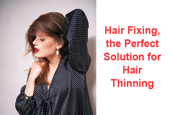 Hair Fixing, the Perfect Solution for Hair Thinning