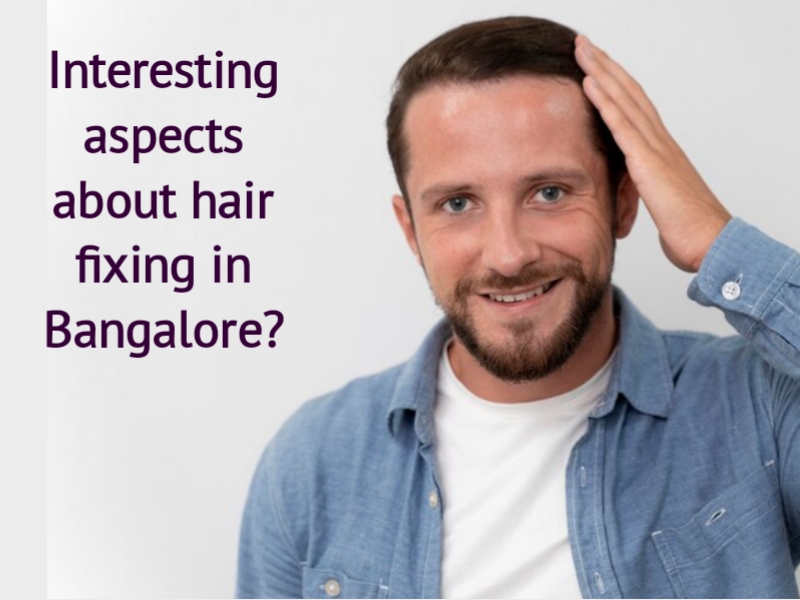 Interesting aspects about hair fixing in Bangalore
