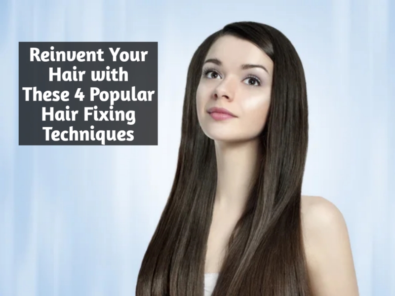 Reinvent Your Hair with These 4 Popular Hair Fixing Techniques