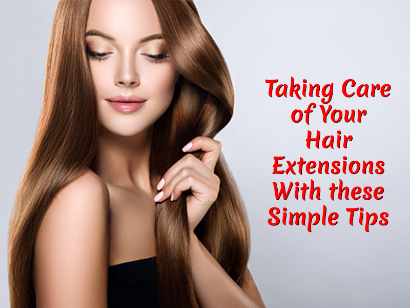 Taking Care of Your Hair Extensions With these Simple Tips