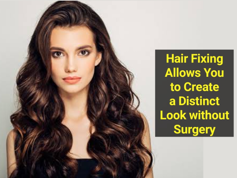 Hair Fixing Allows You to Create a Distinct Look without Surgery