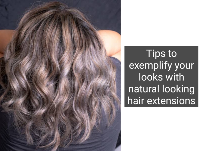 Tips to exemplify your looks with natural looking hair extensions