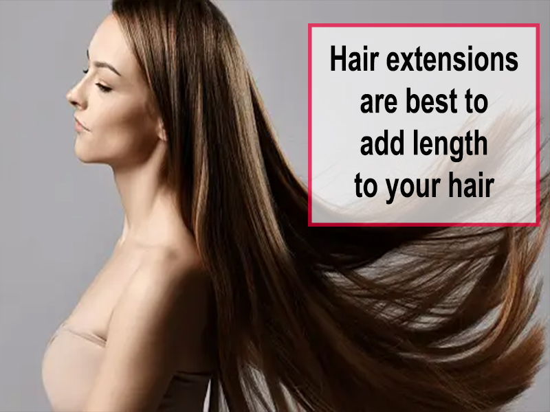 Hair extensions are best to add length to your hair
