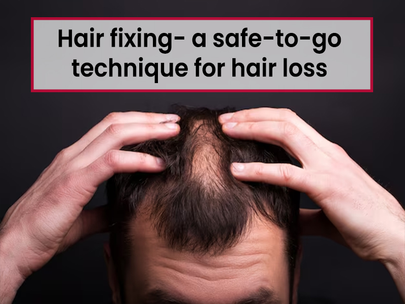 Hair fixing- a safe-to-go technique for hair loss