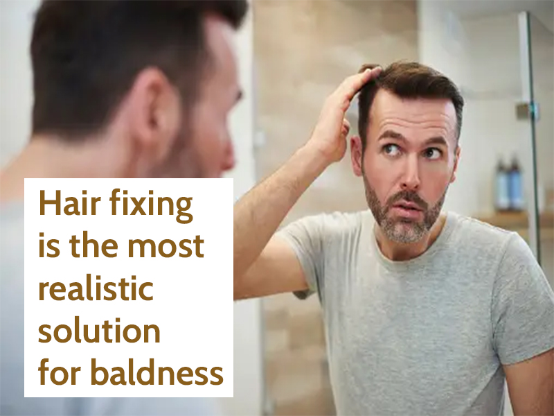 Hair fixing is the most realistic solution for baldness
