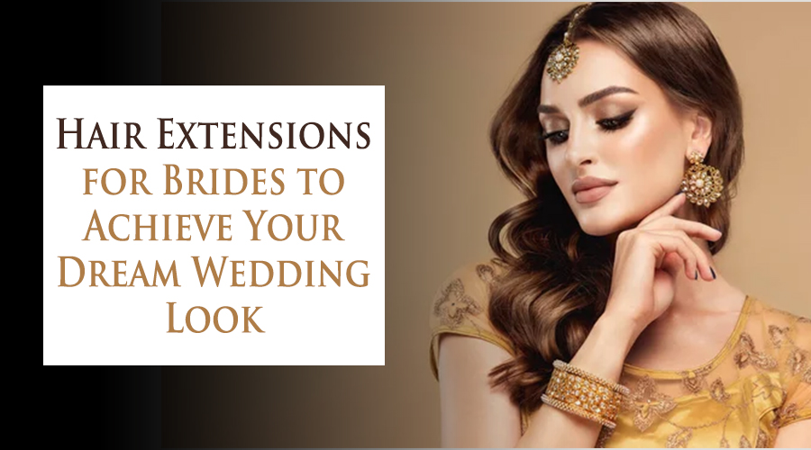Hair Extensions for Brides to Achieve Your Dream Wedding Look