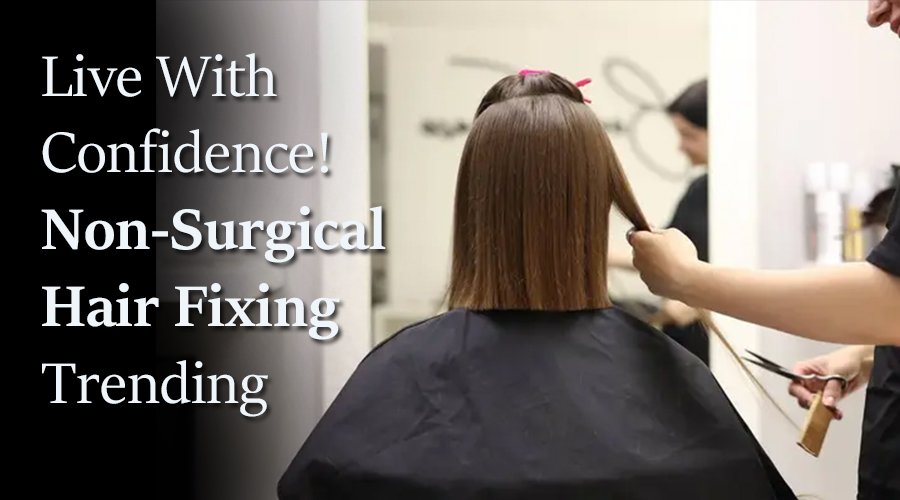 Live With Confidence! Non-Surgical Hair Fixing Trending