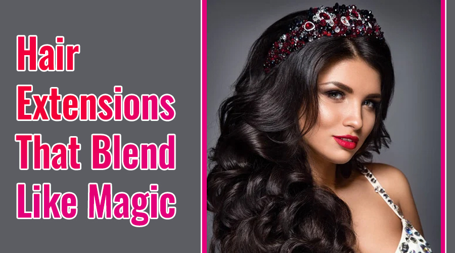 Hair Extensions That Blend Like Magic