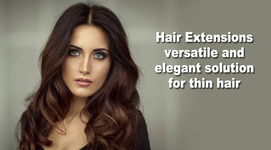Hair Extensions versatile and elegant solution for thin hair