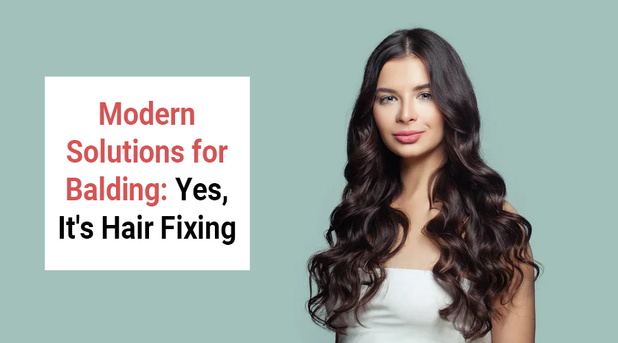 Modern Solutions for Balding: Yes, It's Hair Fixing