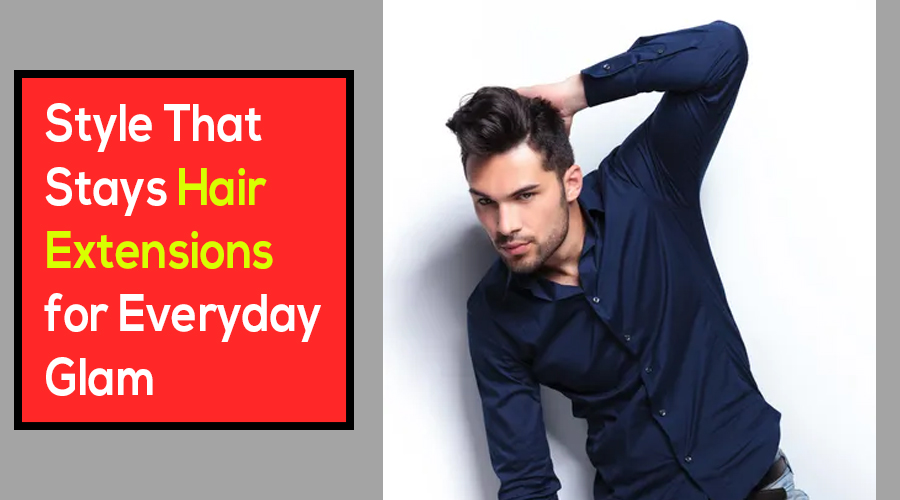 Style That Stays Hair Extensions for Everyday Glam